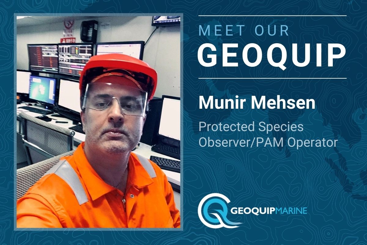 Meet Our Geoquip: Munir Mehsen, Protected Species Observer/PAM Operator